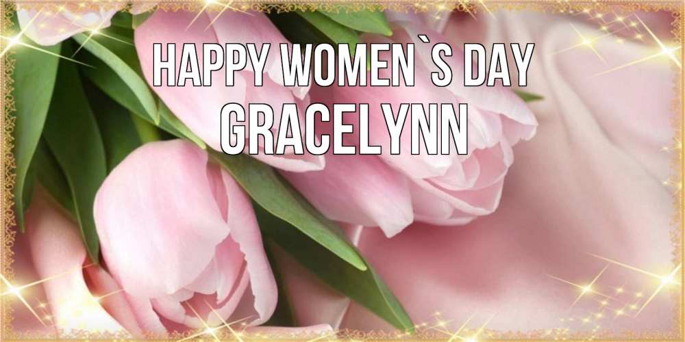 Greetings card с именем, Gracelynn happy women`s day поздравления с международным женским днем Greetings with text for free download 